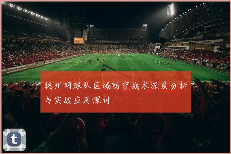 杭州网球队区域防守战术深度分析与实战应用探讨