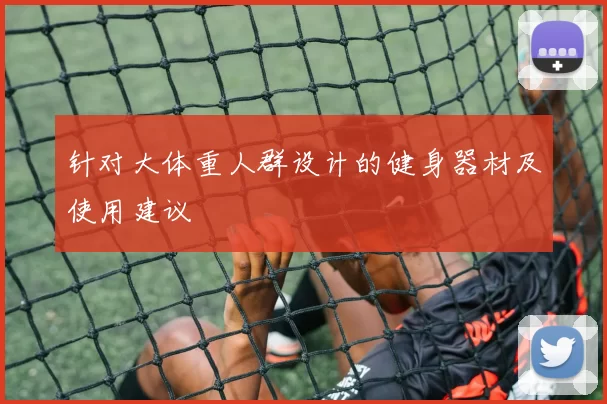 针对大体重人群设计的健身器材及使用建议
