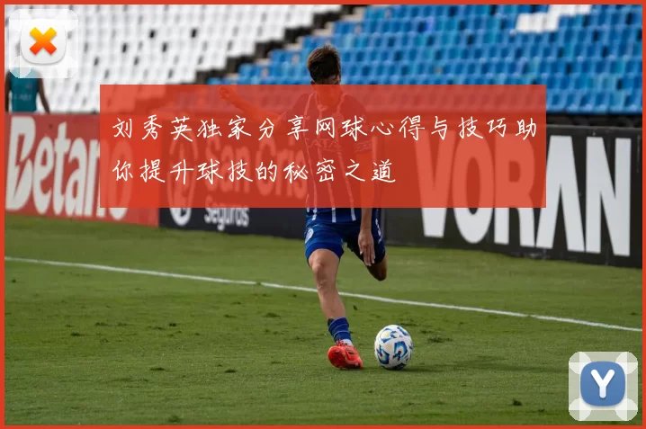 刘秀英独家分享网球心得与技巧助你提升球技的秘密之道