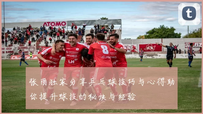 张丽独家分享乒乓球技巧与心得助你提升球技的秘诀与经验
