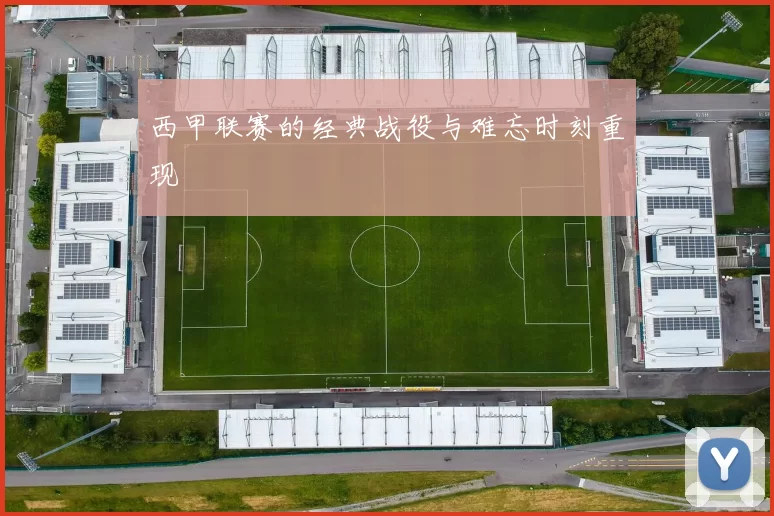 西甲联赛的经典战役与难忘时刻重现