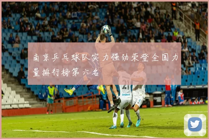南京乒乓球队实力强劲荣登全国力量排行榜第六名