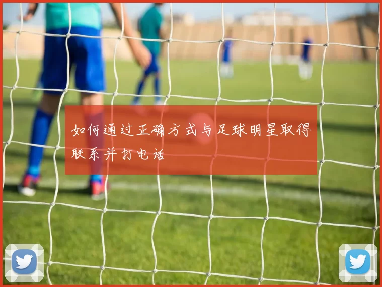 如何通过正确方式与足球明星取得联系并打电话
