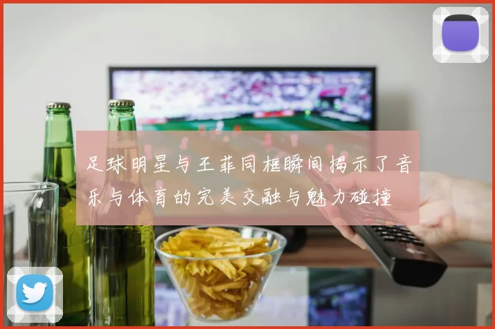 足球明星与王菲同框瞬间揭示了音乐与体育的完美交融与魅力碰撞