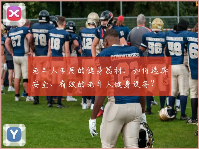 老年人专用的健身器材：如何选择安全、有效的老年人健身设备？