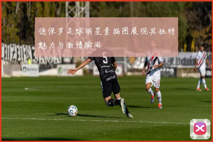 德保罗足球明星素描图展现其独特魅力与激情瞬间