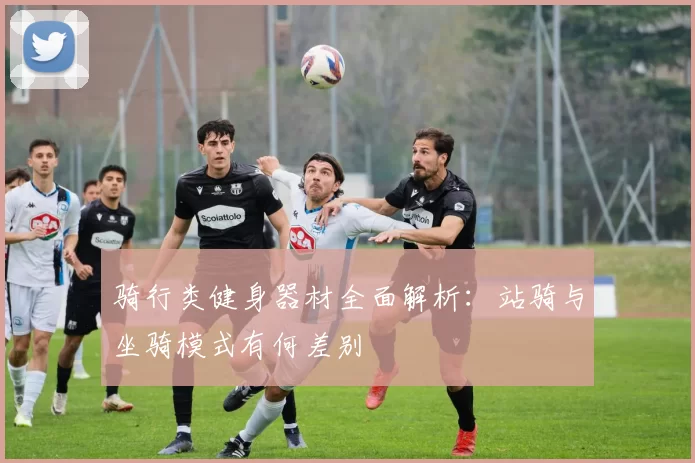 骑行类健身器材全面解析：站骑与坐骑模式有何差别