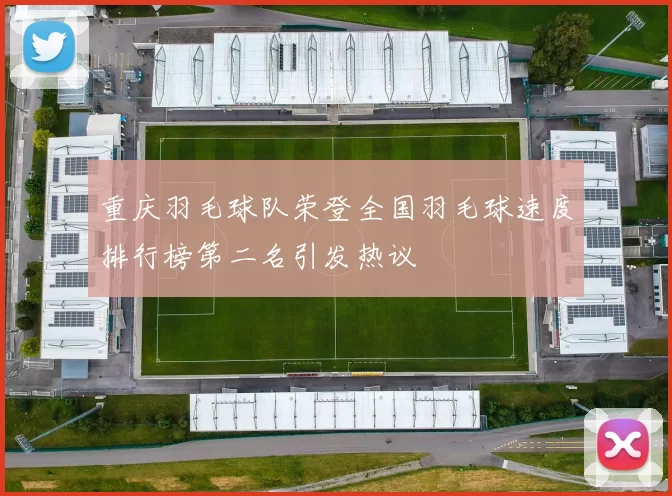 重庆羽毛球队荣登全国羽毛球速度排行榜第二名引发热议