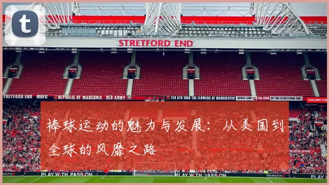 棒球运动的魅力与发展：从美国到全球的风靡之路