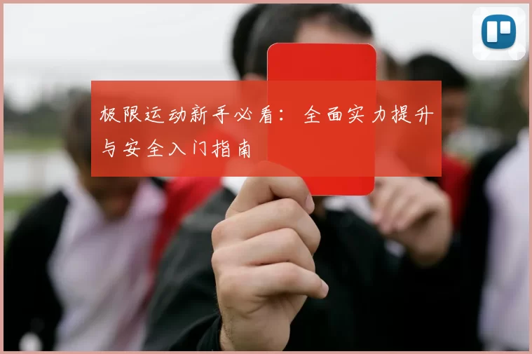 极限运动新手必看：全面实力提升与安全入门指南