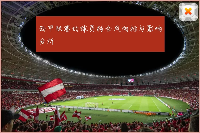 西甲联赛的球员转会风向标与影响分析