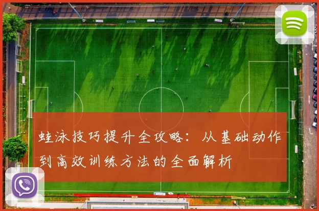 蛙泳技巧提升全攻略：从基础动作到高效训练方法的全面解析