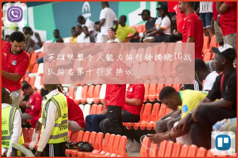 英雄联盟个人能力排行榜揭晓IG战队排名第十引发热议