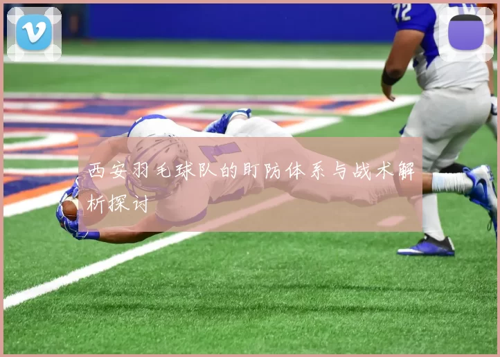 西安羽毛球队的盯防体系与战术解析探讨