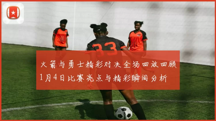 火箭与勇士精彩对决全场回放回顾1月4日比赛亮点与精彩瞬间分析