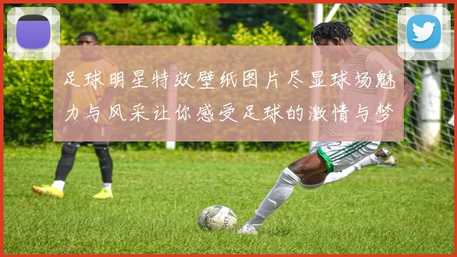 足球明星特效壁纸图片尽显球场魅力与风采让你感受足球的激情与梦想